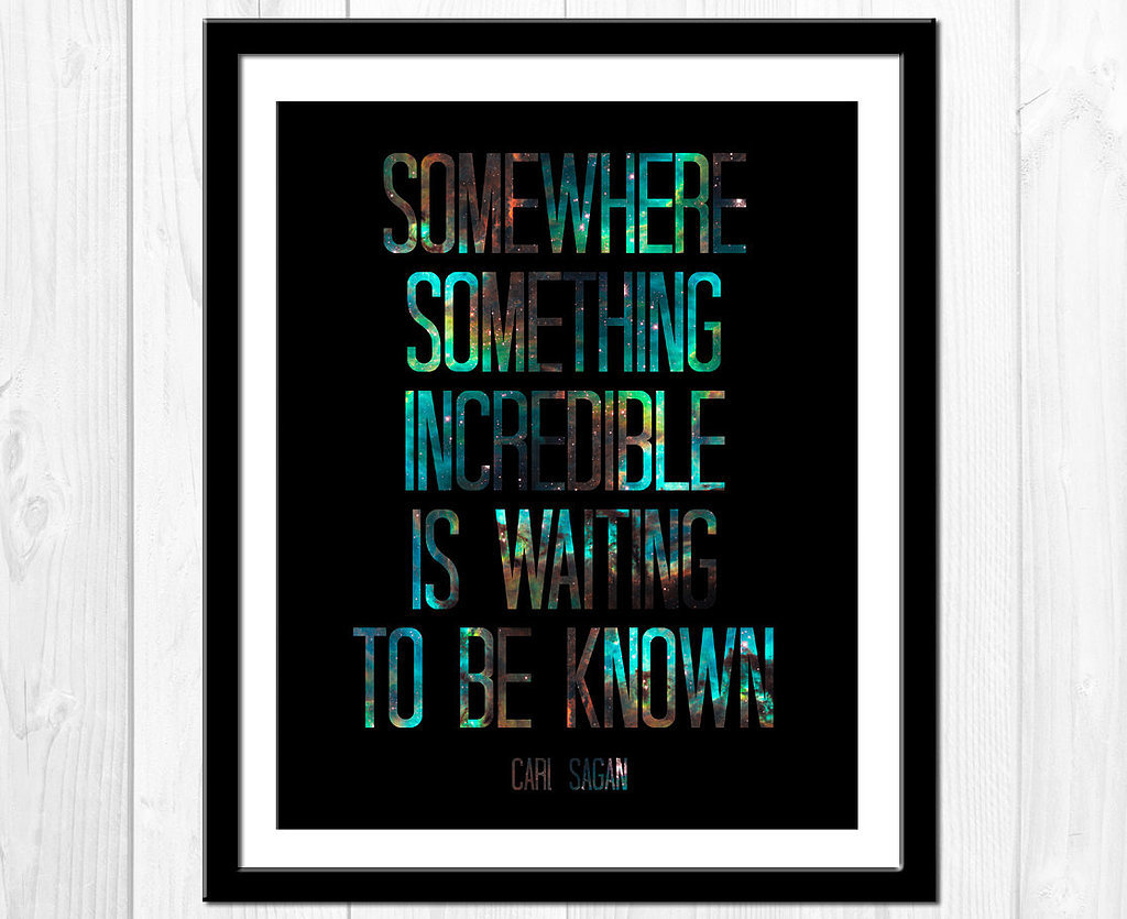 "Somewhere something incredible is waiting to be known."
Open your eyes to something undiscovered with this poster ($14) by Etsy user tiedyejedi.
"Somewhere something incredible is waiting to be known."
Open your eyes to something undiscovered with this poster ($14) by Etsy user tiedyejedi.