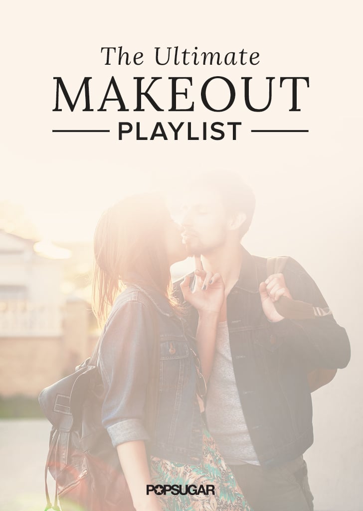 Songs To Make Out To Popsugar Love And Sex 1142